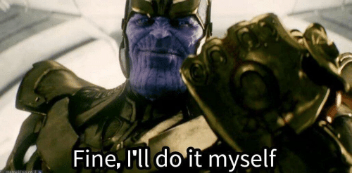 Thanos “Fine, I’ll do it myself” meme